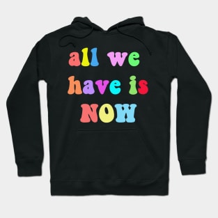 All we have is now Hoodie